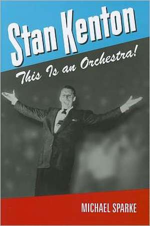 Stan Kenton: This Is an Orchestra! de Michael Sparke