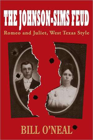 The Johnson-Sims Feud: Romeo and Juliet, West Texas Style de Bill O'Neal