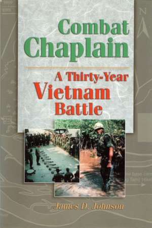 Combat Chaplain: A Thirty-Year Vietnam Battle de James D. Johnson