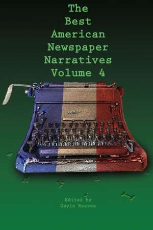 The Best American Newspaper Narratives, Volume 4 de Gayle Reaves