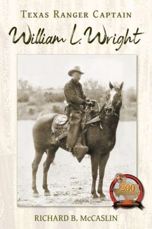 Texas Ranger Captain William L. Wright de Richard B McCaslin