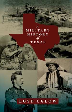 A Military History of Texas de Loyd Uglow