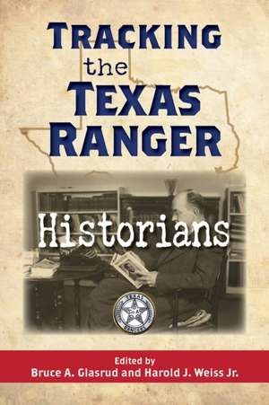 Tracking the Texas Ranger Historians de Bruce A Glasrud