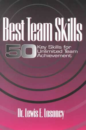 Best Team Skills: Fifty Key Skills for Unlimited Team Achievement de Lewis Losoncy