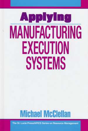 Applying Manufacturing Execution Systems de Michael McClellan