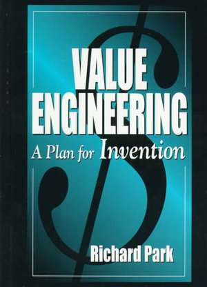 Value Engineering: A Plan for Invention de Richard Park