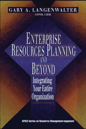 Enterprise Resources Planning and Beyond: Integrating Your Entire Organization de Gary A Langenwalter