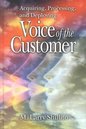 Acquiring, Processing, and Deploying: Voice of the Customer de M. Larry Shillito