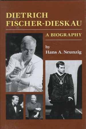 Dietrich Fischer-Dieskau: A Biography de Hans Neunzig