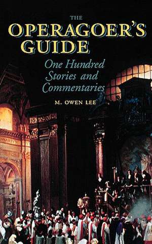 The Operagoer's Guide: One Hundred Stories and Commentaries de M. Owen Lee