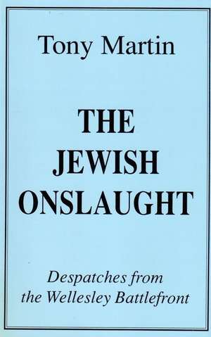 The Jewish Onslaught: Despatches from the Wellesley Battlefront de Tony Martin