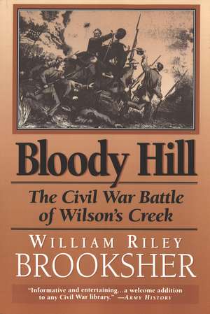 Bloody Hill: The Civil War Battle of Wilson's Creek de William Riley Brooksher