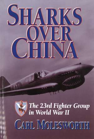 Sharks Over China: The 23rd Fighter Group in World War II de Carl Molesworth