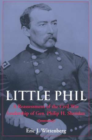 Little Phil – A Reassessment of the Civil War Leadership of Gen. Philip H. Sheridan de Eric J. Wittenberg