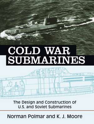 Cold War Submarines: The Design and Construction of U.S. and Soviet Submarines, 1945-2001 de Norman Polmar