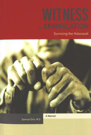 Witness to Annihilation: Surviving the Holocaust de Samuel Drix