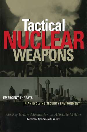 Tactical Nuclear Weapons: Emergent Threats in an Evolving Security Environment de Brian Alexander