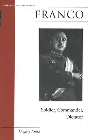 Franco: Soldier, Commander, Dictator de Geoffrey Jensen