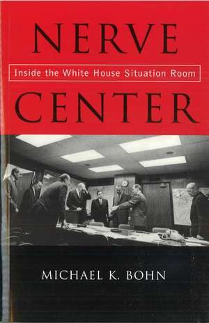 Nerve Center: Inside the White House Situation Room de Michael K. Bohn