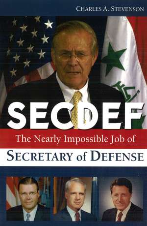 SECDEF: The Nearly Impossible Job of Secretary of Defense de Charles A. Stevenson