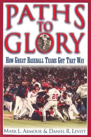 Paths to Glory: How Great Baseball Teams Got That Way de Mark L. Armour