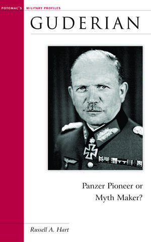 Guderian: Panzer Pioneer or Myth Maker? de Russell A. Hart