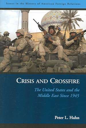 Crisis and Crossfire: The United States and the Middle East Since 1945 de Peter L. Hahn