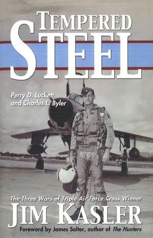 Tempered Steel: The Three Wars of Triple Air Force Cross Winner Jim Kasler de Perry D. Luckett