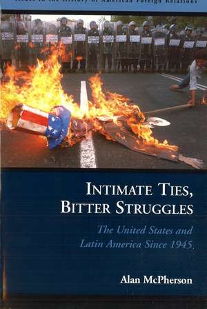 Intimate Ties, Bitter Struggles: The United States and Latin America Since 1945 de Alan McPherson