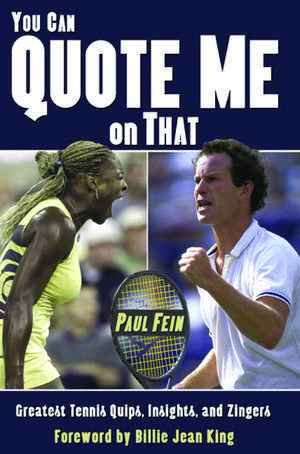 You Can Quote Me On That: Greatest Tennis Quips, Insights, and Zingers de Paul Fein