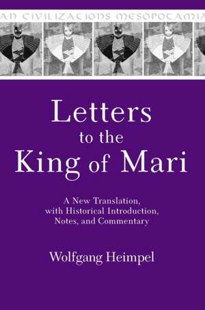 Letters to the King of Mari – A New Translation, with Historical Introduction, Notes, and Commentary de Wolfgang Heimpel