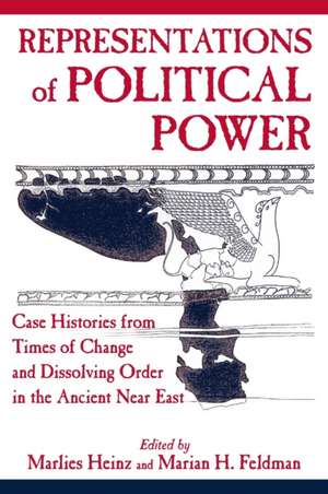 Representations of Political Power – Case Histories from Times of Change and Dissolving Order in the Ancient Near East de Marlies Heinz