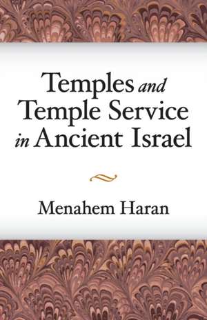 Temples and Temple–Service in Ancient Israel – An Inquiry into Biblical Cult Phenomena and the Historical Setting of the Priestly School de Menahem Haran