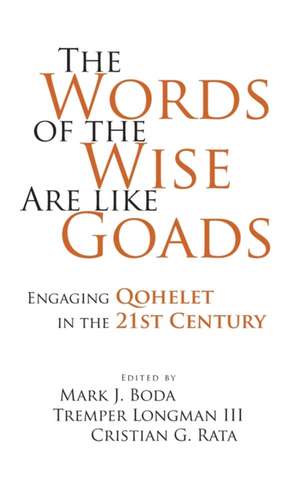 The Words of the Wise Are like Goads – Engaging Qohelet in the 21st Century de Mark J. Boda