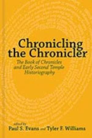 Chronicling the Chronicler – The Book of Chronicles and Early Second Temple Historiography de Paul S. Evans