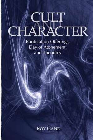 Cult and Character – Purification Offerings, Day of Atonement, and Theodicy de Roy Gane