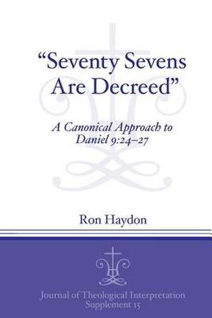 "Seventy–Sevens Are Decreed" – A Canonical Approach to Daniel 9:24–27 de Ron Haydon