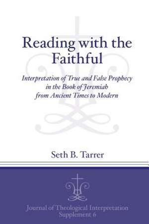 Reading with the Faithful – Interpretation of True and False Prophecy in the Book of Jeremiah from Ancient to Modern Times de Seth B. Tarrer