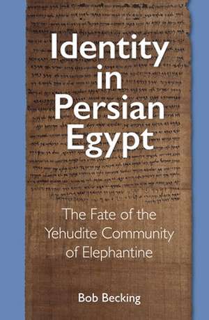 Identity in Persian Egypt – The Fate of the Yehudite Community of Elephantine de Bob Becking