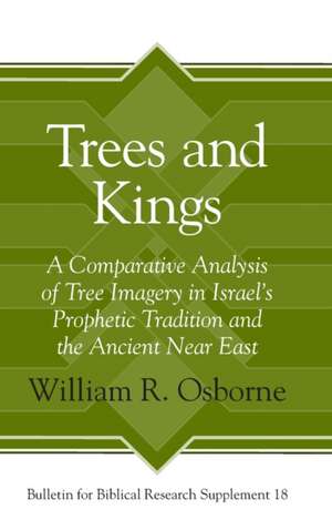 Trees and Kings – A Comparative Analysis of Tree Imagery in Israel′s Prophetic Tradition and the Ancient Near East de William R. Osborne