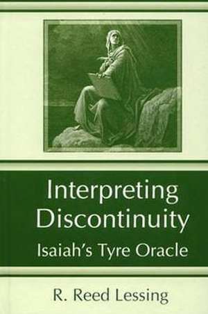 Interpreting Discontinuity: Isaiah's Tyre Oracle de R. Reed Lessing