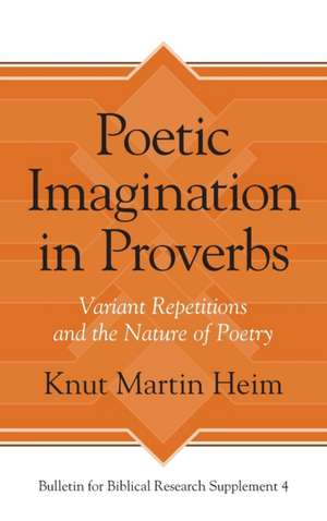 Poetic Imagination in Proverbs – Variant Repetitions and the Nature of Poetry de Knut Martin Heim