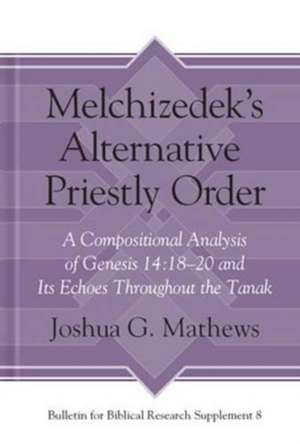 Melchizedek′s Alternative Priestly Order – A Compositional Analysis of Genesis 14:18–20 and Its Echoes Throughout the Tanak de Joshua Mathews