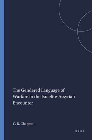 The Gendered Language of Warfare in the Israelite-Assyrian Encounter de Cynthia R. Chapman