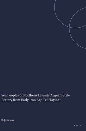 Sea Peoples of Northern Levant? Aegean-Style Pottery from Early Iron Age Tell Tayinat de Brian Janeway