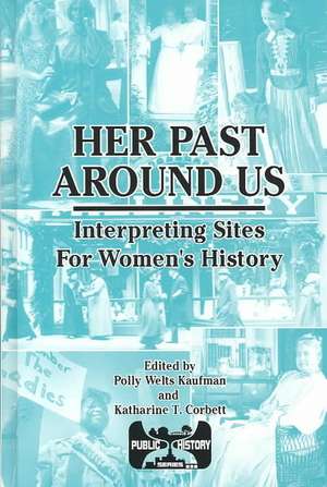 Her Past Around Us: "Interpreting Sites for Women's History" de Polly Welts Kaufman