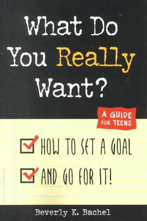 What Do You Really Want?: How to Set a Goal and Go for It! a Guide for Teens de Beverley Bachel