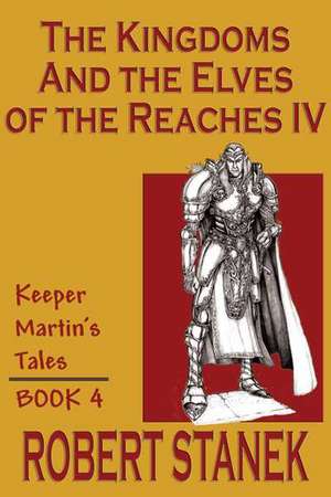 The Kingdoms & The Elves of the Reaches IV (Keeper Martin's Tales, Book 4) de Robert Stanek