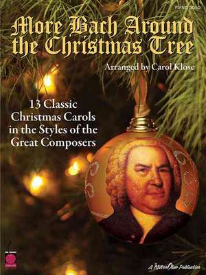 More Bach Around the Christmas Tree: 13 Classic Christmas Carols in the Styles of the Great Composers de Carol Klose