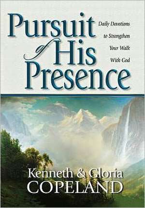 Pursuit of His Presence: Daily Devotions to Strengthen Your Walk with God de Kenneth Copeland